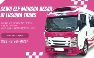 Sewa Elf Mangga Besar dengan Layanan Terbaik dari Lusiana Trans
