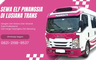 Sewa Elf Pinangsia Murah dan Nyaman Bersama Lusiana Trans