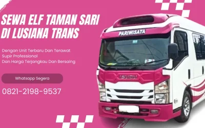 Sewa Elf Taman Sari Murah dan Nyaman Bersama Lusiana Trans